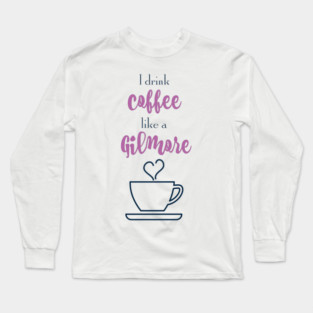I drink coffee like a Gilmore Long Sleeve T-Shirt