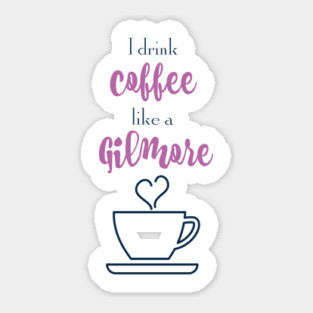 I drink coffee like a Gilmore Sticker