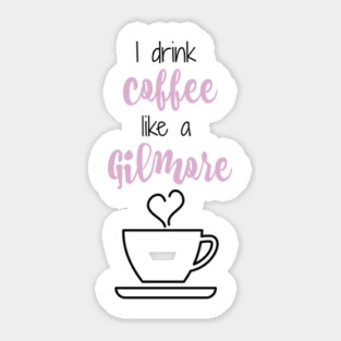 I drink coffee like a Gilmore Sticker