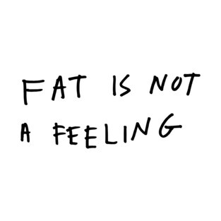 Fat is not a feeling T-Shirt