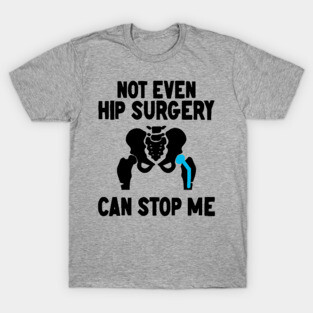 Not Even Hip Surgery Can Stop Me Recovery Get Well T-Shirt