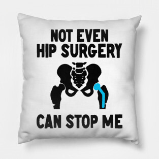 Not Even Hip Surgery Can Stop Me Recovery Get Well Pillow