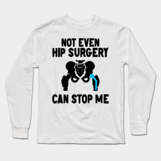 Not Even Hip Surgery Can Stop Me Recovery Get Well Long Sleeve T-Shirt