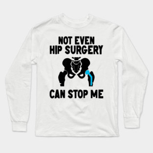 Not Even Hip Surgery Can Stop Me Recovery Get Well Long Sleeve T-Shirt