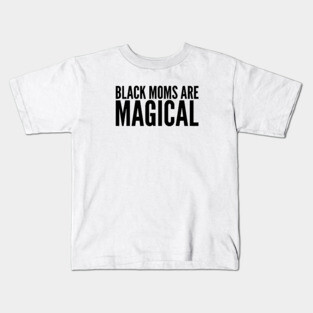 Black Moms Are Magical | Black Power Kids T-Shirt