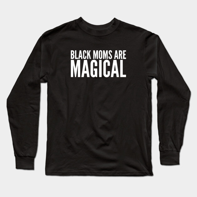 Black Moms Are Magical | Black Power Long Sleeve T-Shirt by UrbanLifeApparel