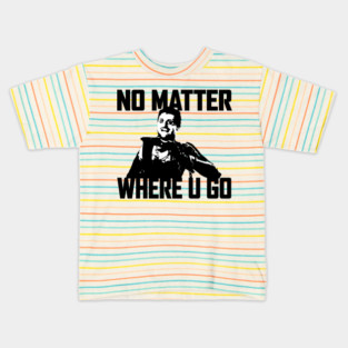 NO MATTER WHERE U GO... (Black&White) Kids T-Shirt