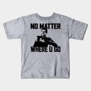 NO MATTER WHERE U GO... (Black) Kids T-Shirt