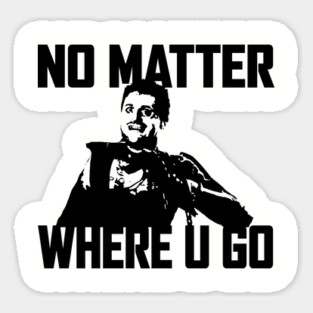 NO MATTER WHERE U GO... (Black) Sticker