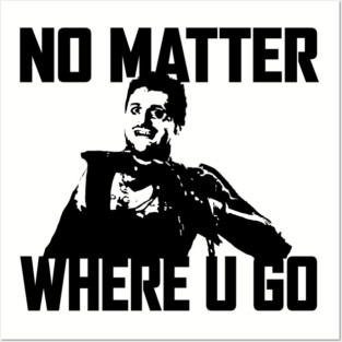 NO MATTER WHERE U GO... (Black) Posters and Art