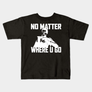 NO MATTER WHERE U GO... (White) Kids T-Shirt