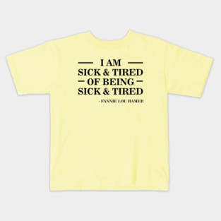 I'm Sick and Tired of Being Sick and Tired | Fannie Lou Hamer Kids T-Shirt