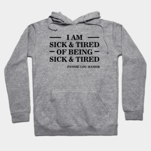 I'm Sick and Tired of Being Sick and Tired | Fannie Lou Hamer Hoodie