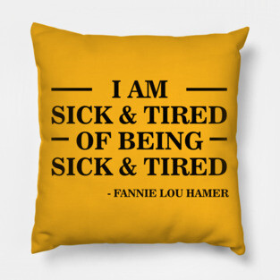 I'm Sick and Tired of Being Sick and Tired | Fannie Lou Hamer Pillow