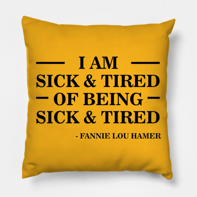 I'm Sick and Tired of Being Sick and Tired | Fannie Lou Hamer Pillow by UrbanLifeApparel