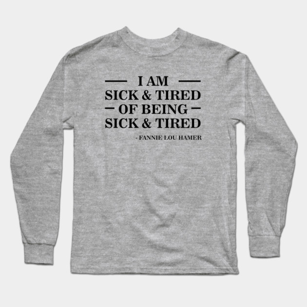 I'm Sick and Tired of Being Sick and Tired | Fannie Lou Hamer Long Sleeve T-Shirt by UrbanLifeApparel