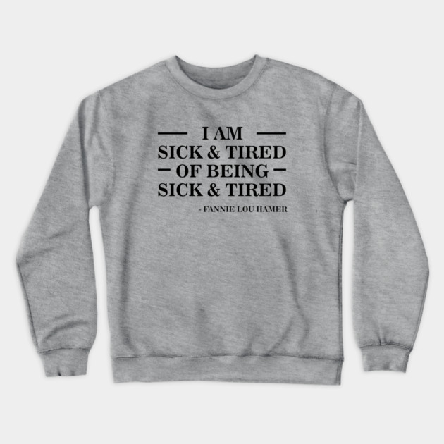 I'm Sick and Tired of Being Sick and Tired | Fannie Lou Hamer Crewneck Sweatshirt by UrbanLifeApparel