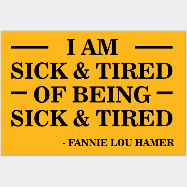 I'm Sick and Tired of Being Sick and Tired | Fannie Lou Hamer Wall Art by UrbanLifeApparel