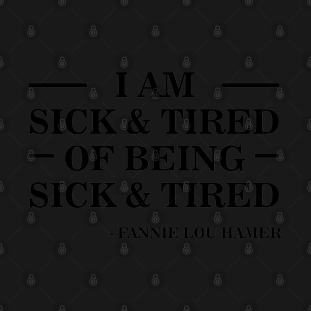 I'm Sick and Tired of Being Sick and Tired | Fannie Lou Hamer by UrbanLifeApparel