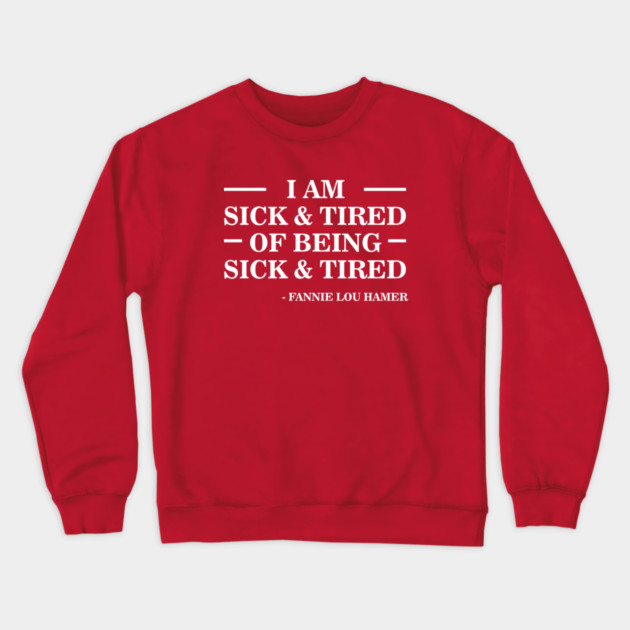 I'm Sick and Tired of Being Sick and Tired | Fannie Lou Hamer Crewneck Sweatshirt by UrbanLifeApparel
