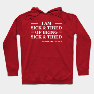 I'm Sick and Tired of Being Sick and Tired | Fannie Lou Hamer Hoodie