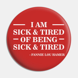 I'm Sick and Tired of Being Sick and Tired | Fannie Lou Hamer Pin