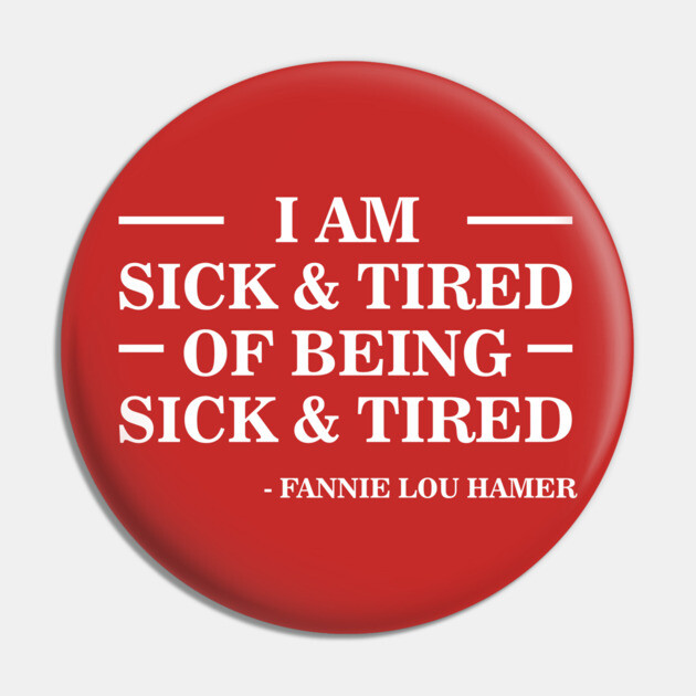 I'm Sick and Tired of Being Sick and Tired | Fannie Lou Hamer Pin by UrbanLifeApparel