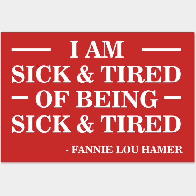 I'm Sick and Tired of Being Sick and Tired | Fannie Lou Hamer Wall Art by UrbanLifeApparel