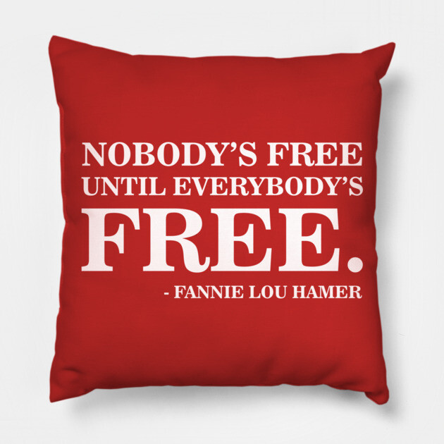 Nobody's Free Until Everybody's Free | Fannie Lou Hamer | Civil Rights Pillow by UrbanLifeApparel