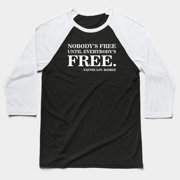 Nobody's Free Until Everybody's Free | Fannie Lou Hamer | Civil Rights Baseball T-Shirt by UrbanLifeApparel