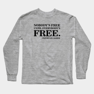 Nobody's Free Until Everybody's Free | Fannie Lou Hamer | Civil Rights Long Sleeve T-Shirt