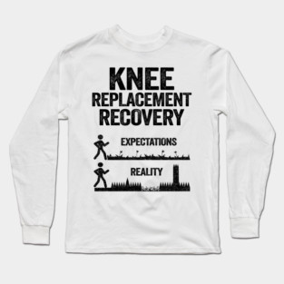 Knee Replacement Recovery Expectations Reality Long Sleeve T-Shirt
