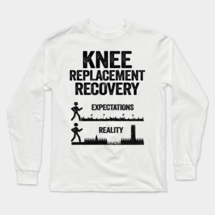 Knee Replacement Recovery Expectations Reality Long Sleeve T-Shirt