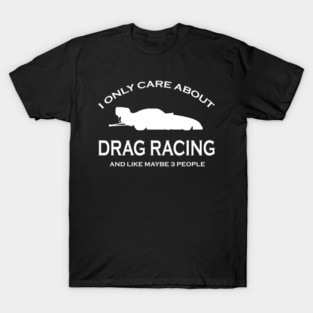 I only care about drag racing T-Shirt