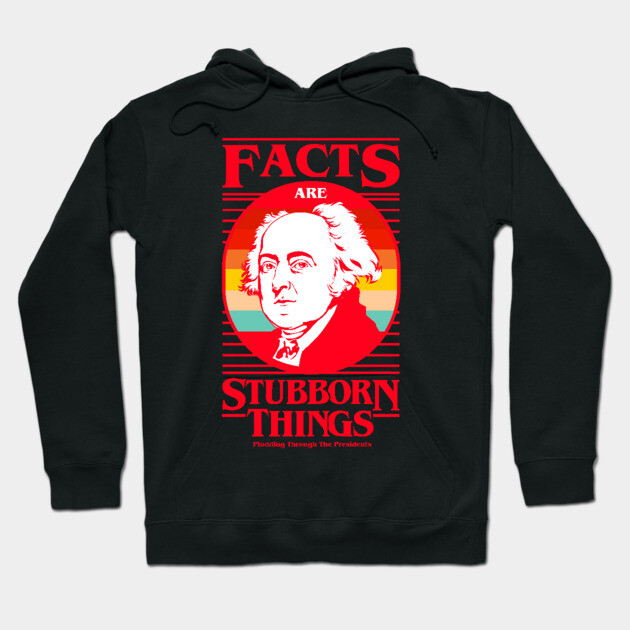 Facts Are Stubborn Things - John Adams (Variant) Hoodie by Plodding Through The Presidents