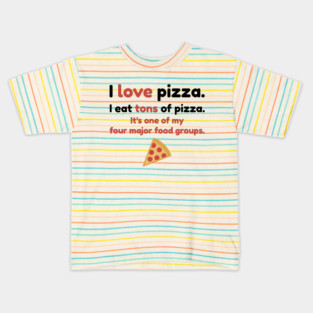 I love pizza. I eat tons of pizza. It's one of my four major food groups. Kids T-Shirt