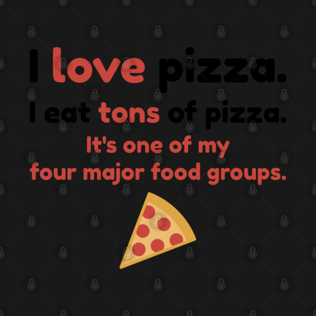 I love pizza. I eat tons of pizza. It's one of my four major food groups. by Stars Hollow Mercantile