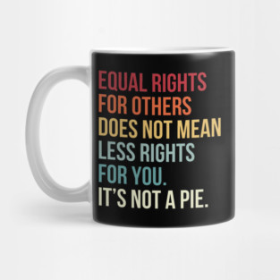 Equal Rights For Others Does Not Mean Less Rights for You Mug