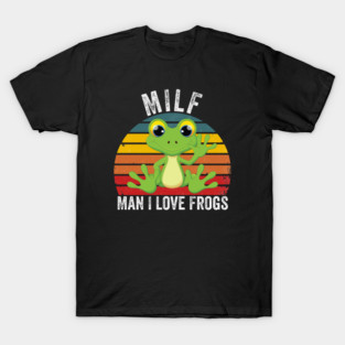 MILF: Man I Love Frogs Funny T-Shirt