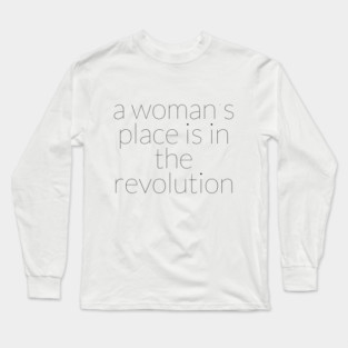 A WOMAN'S PLACE IS IN THE REVOLUTION Long Sleeve T-Shirt