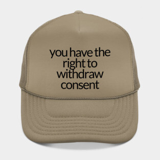 YOU HAVE THE RIGHT TO WITHDRAW CONSENT Hat