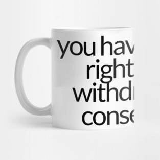 YOU HAVE THE RIGHT TO WITHDRAW CONSENT Mug