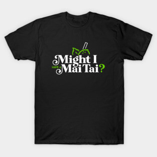 Might I Have a Mai Tai? T-Shirt