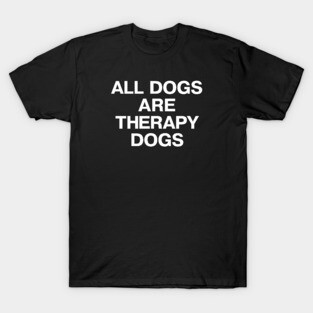 ALL DOGS ARE THERAPY DOGS T-Shirt