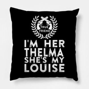 I'm Her Thelma She's My Louise - Thelma and Louise Pillow