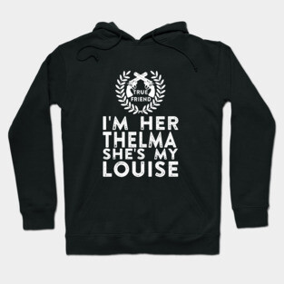 I'm Her Thelma She's My Louise - Thelma and Louise Hoodie