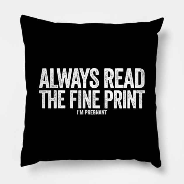 Always read the fine print i'm pregnant funny pregnancy announcement Pillow by Tshirtiz