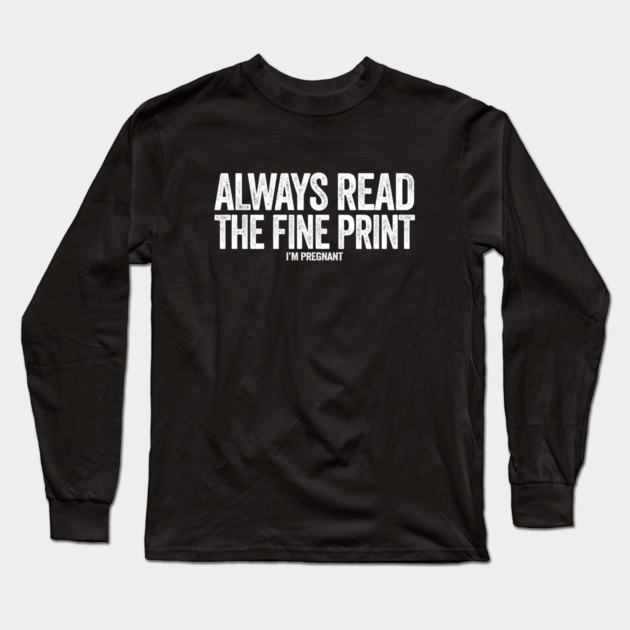 Always read the fine print i'm pregnant funny pregnancy announcement Long Sleeve T-Shirt by Tshirtiz