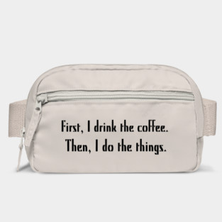 First, I drink the coffee. Then, I do the things. Bag