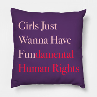 Girls Just Wanna Have Fundamental Human Rights Pillow